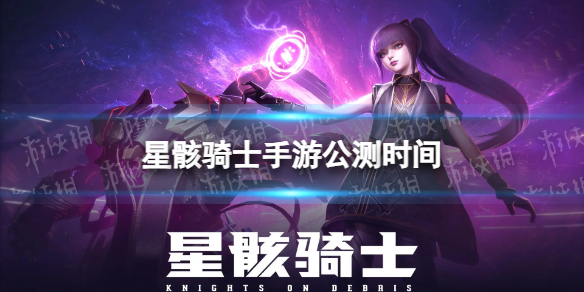 《星骸骑士》公测时间 什么时候公测
