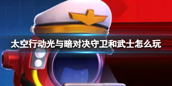 《太空行动》光与暗对决守卫和武士怎么玩 光与暗对决守卫和武士玩法攻略