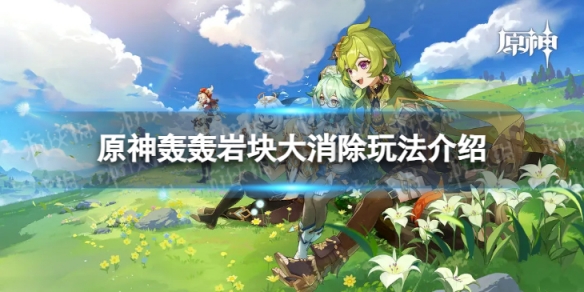 《原神》轰轰岩块大消除怎么玩 轰轰岩块大消除玩法介绍