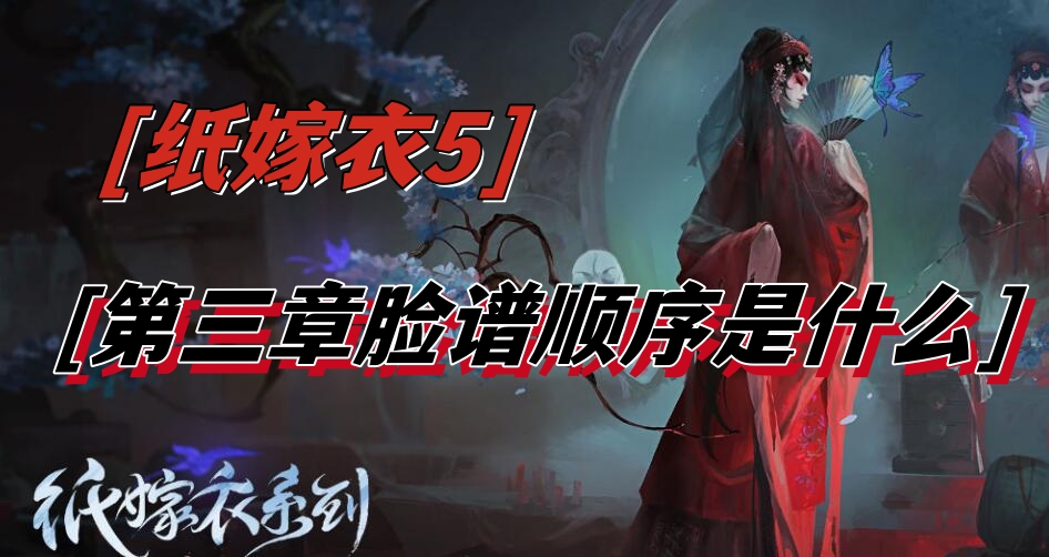 纸嫁衣5第三章脸谱顺序是什么