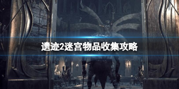 《遗迹2》迷宫物品收集攻略 迷宫收集品有哪些？
