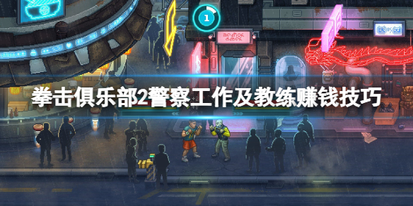 《拳击俱乐部2快进未来》怎么赚钱？警察工作及教练赚钱技巧