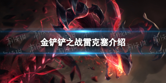 《金铲铲之战》s9雷克塞技能介绍 s9雷克塞怎么样