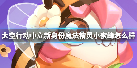 《太空行动》中立新身份魔法精灵小蜜蜂怎么样 魔法精灵小蜜蜂介绍
