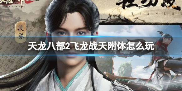 《天龙八部2飞龙战天》附体怎么玩 附体玩法攻略