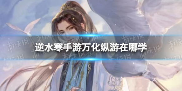 《逆水寒手游》万化纵游获得方式