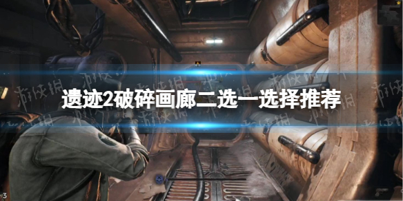 《遗迹2》破碎画廊二选一怎么选？ 破碎画廊二选一选择推荐