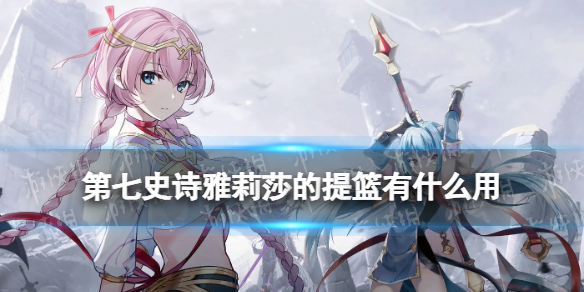 《第七史诗》雅莉莎的提篮有什么用 神器雅莉莎的提篮效果介绍