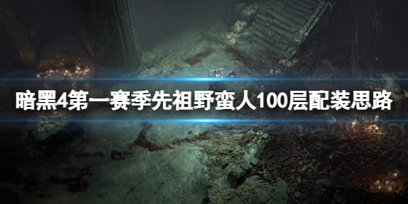 《暗黑破坏神4》第一赛季先祖野蛮人100层配装思路