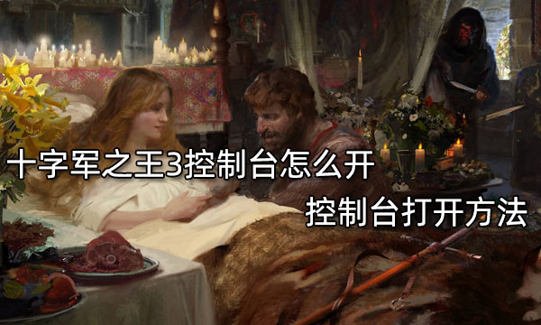 十字军之王3怎么开控制台 十字军之王3控制台打开方法