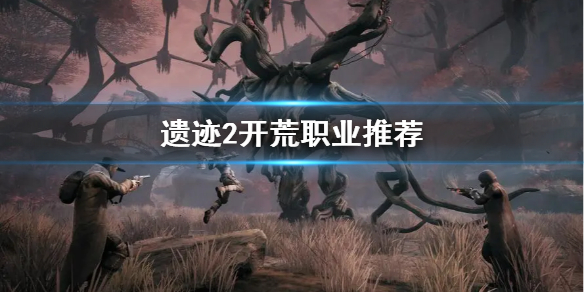 《遗迹2》开荒职业推荐    开荒选择什么职业？