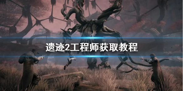 《遗迹2》工程师获取教程   工程师职业怎么获取？