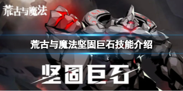 《荒古与魔法》坚固巨石技能介绍 坚固巨核心技能说明