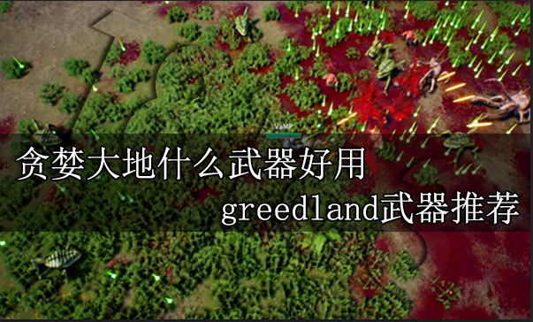 贪婪大地什么武器好用 greedland武器推荐