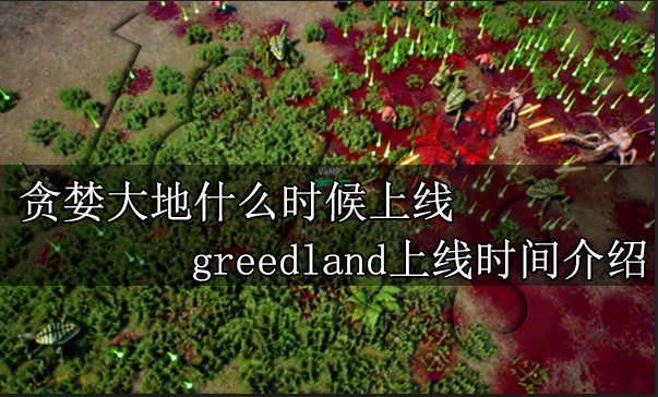 贪婪大地什么时候上线 greedland上线时间介绍