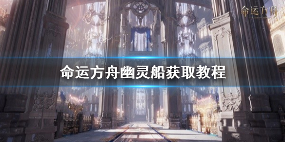 《命运方舟》幽灵船获取教程     幽灵船怎么获取?