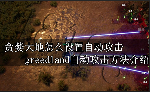 贪婪大地怎么设置自动攻击 greedland自动攻击方法介绍