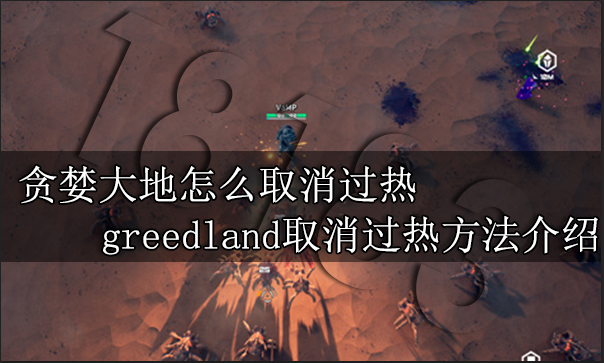 贪婪大地怎么取消过热 greedland取消过热方法介绍