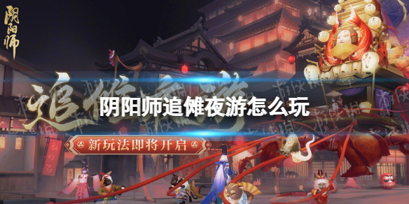 《阴阳师》追傩夜游怎么玩 追傩夜游活动介绍