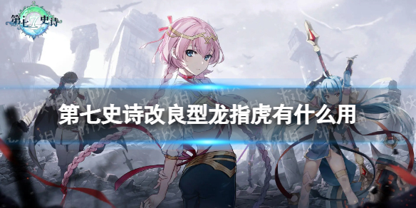 《第七史诗》改良型龙指虎有什么用 神器改良型龙指虎效果介绍