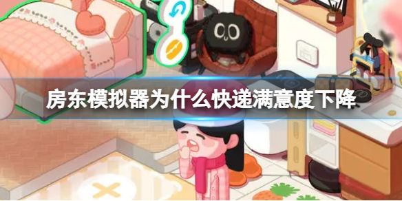 《房东模拟器》为什么快递满意度下降 快递满意度下降原因