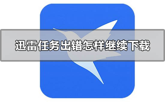 迅雷任务出错怎样继续下载 迅雷下载任务出错怎么办