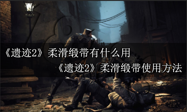 遗迹2柔滑缎带有什么用 遗迹2柔滑缎带使用方法