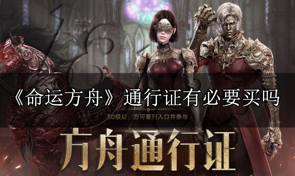 命运方舟通行证有必要买吗 通行证购买建议