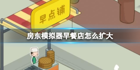 《房东模拟器》早餐店怎么扩大 早餐店扩大方法介绍
