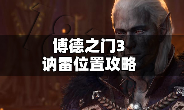 博德之门3讷雷在哪里 博德之门3讷雷位置攻略