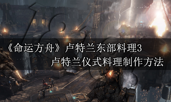命运方舟卢特兰仪式料理怎么做 卢特兰仪式料理制作方法