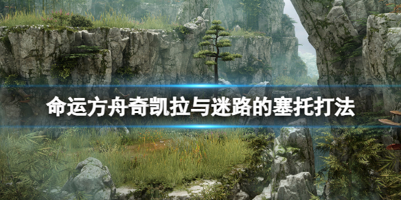 《命运方舟》迷路的塞托怎么打？奇凯拉与迷路的塞托打法