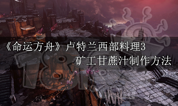 命运方舟矿工甘蔗汁怎么做 矿工甘蔗汁制作方法