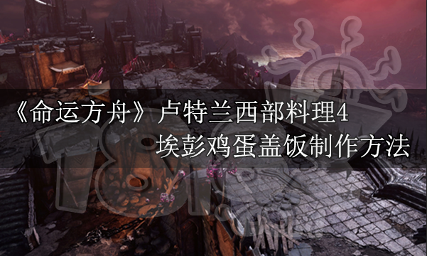 命运方舟埃彭鸡蛋盖饭怎么做 埃彭鸡蛋盖饭制作方法