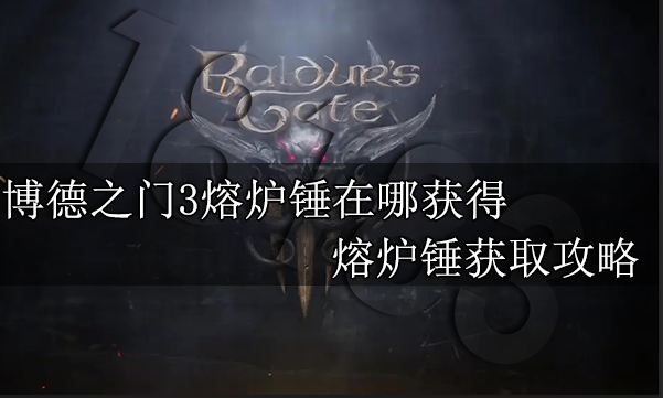 博德之门3熔炉锤在哪获得 熔炉锤获取攻略