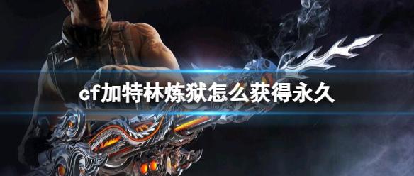 《cf》加特林炼狱获得永久方法