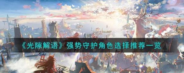 《光隙解语》守护角色强度排行榜 最强守护角色选择推荐