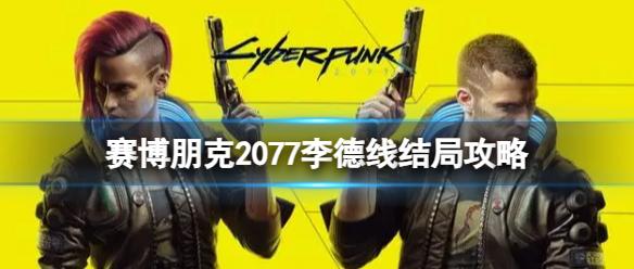《赛博朋克2077》李德线结局怎么选？李德线结局攻略