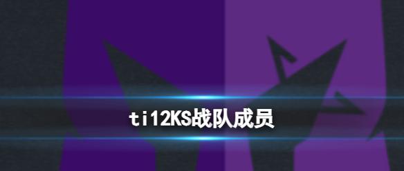 《dota2》ti12KS战队成员介绍