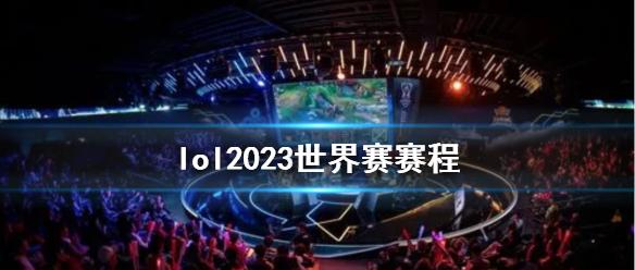 《lol》2023世界赛赛程一览