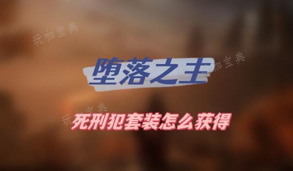 《堕落之主》死刑犯套装如何获得？