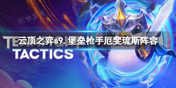 《云顶之弈》s9.5堡垒枪手厄斐琉斯阵容推荐