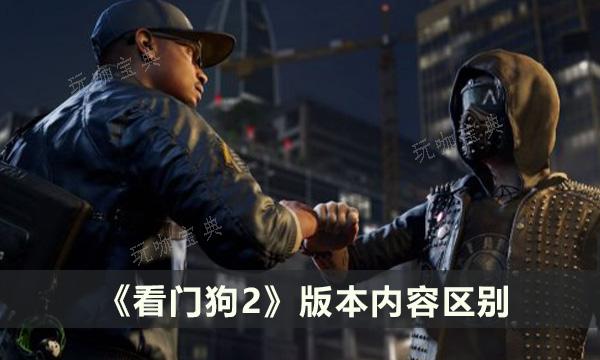 《看门狗2》各版本有什么区别？版本内容区别