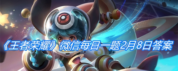 《王者荣耀》2021微信每日一题2月8日答案