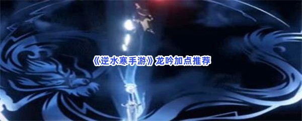 《逆水寒手游》龙吟加点推荐