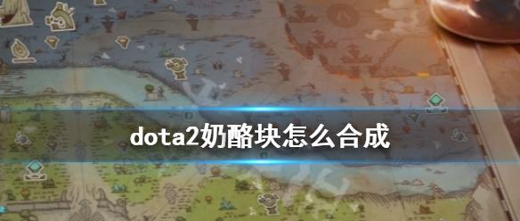 《dota2》奶酪块合成方法介绍