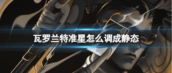 《无畏契约》瓦罗兰特准星调成静态方法