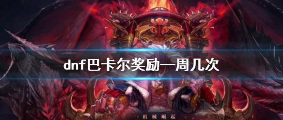 《dnf》巴卡尔奖励一周次数介绍