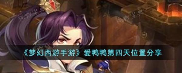 《梦幻西游手游》爱鸭鸭第四天位置介绍