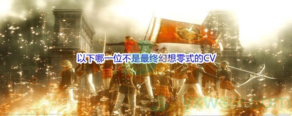 《哔哩哔哩》以下哪一位不是最终幻想零式的CV